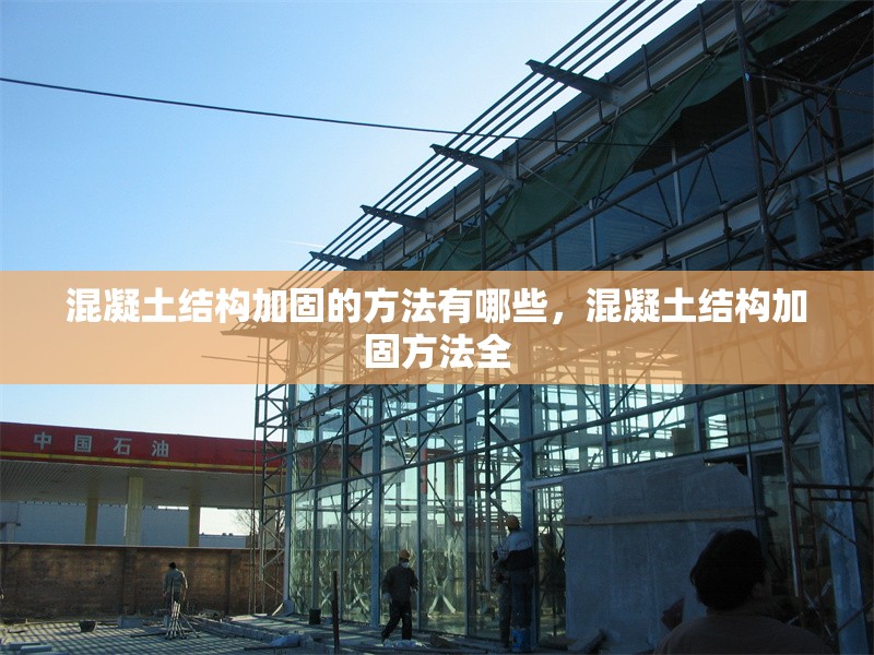 混凝土結(jié)構(gòu)加固的方法有哪些，混凝土結(jié)構(gòu)加固方法全