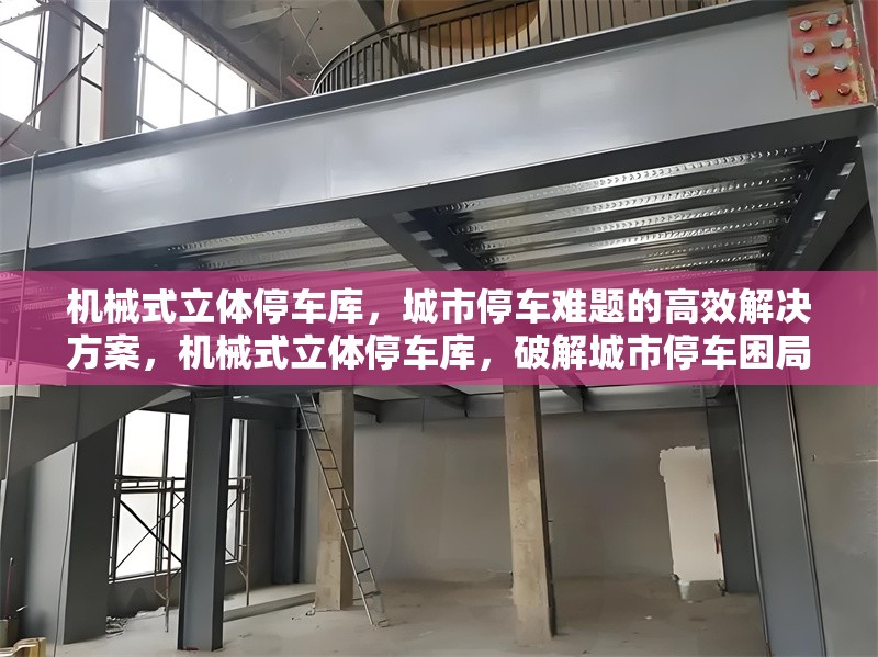 機械式立體停車庫，城市停車難題的高效解決方案，機械式立體停車庫，破解城市停車困局的高效良 行業(yè)新聞