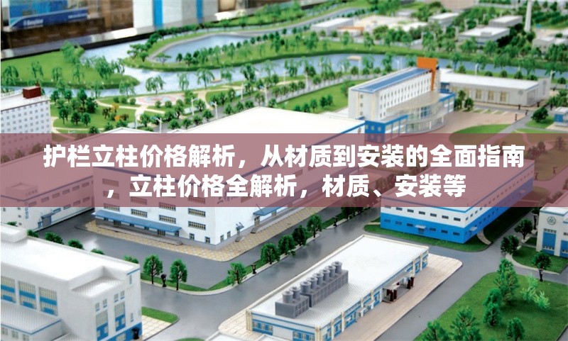 護欄立柱價格解析，從材質到安裝的全面指南，立柱價格全解析，材質、安裝等