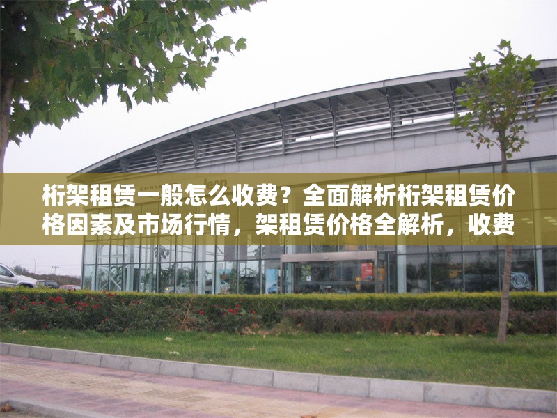 桁架租賃一般怎么收費(fèi)？全面解析桁架租賃價(jià)格因素及市場(chǎng)行情，架租賃價(jià)格全解析，收費(fèi)標(biāo)準(zhǔn)、影響因素 行業(yè)新聞