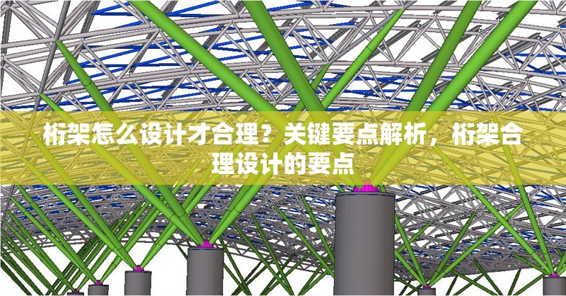 桁架怎么設(shè)計(jì)才合理？關(guān)鍵要點(diǎn)解析，桁架合理設(shè)計(jì)的要點(diǎn)