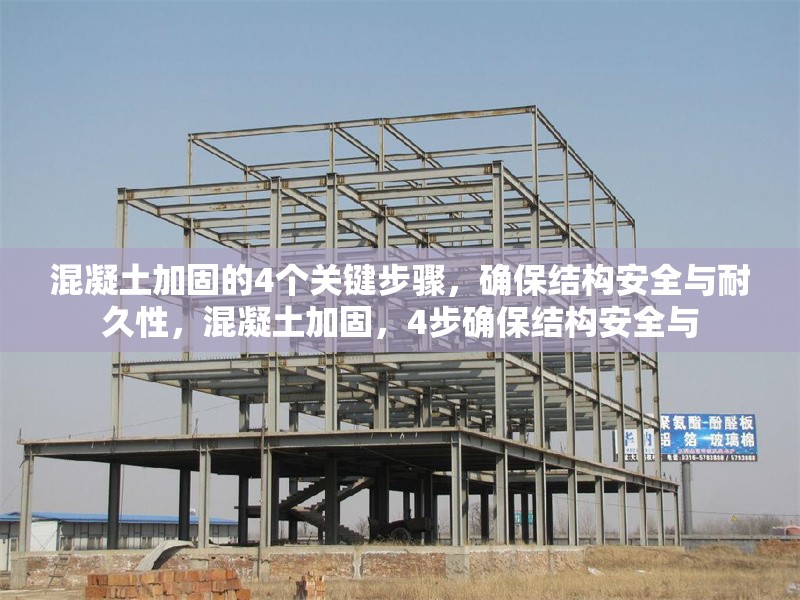 混凝土加固的4個關(guān)鍵步驟，確保結(jié)構(gòu)安全與耐久性，混凝土加固，4步確保結(jié)構(gòu)安全與