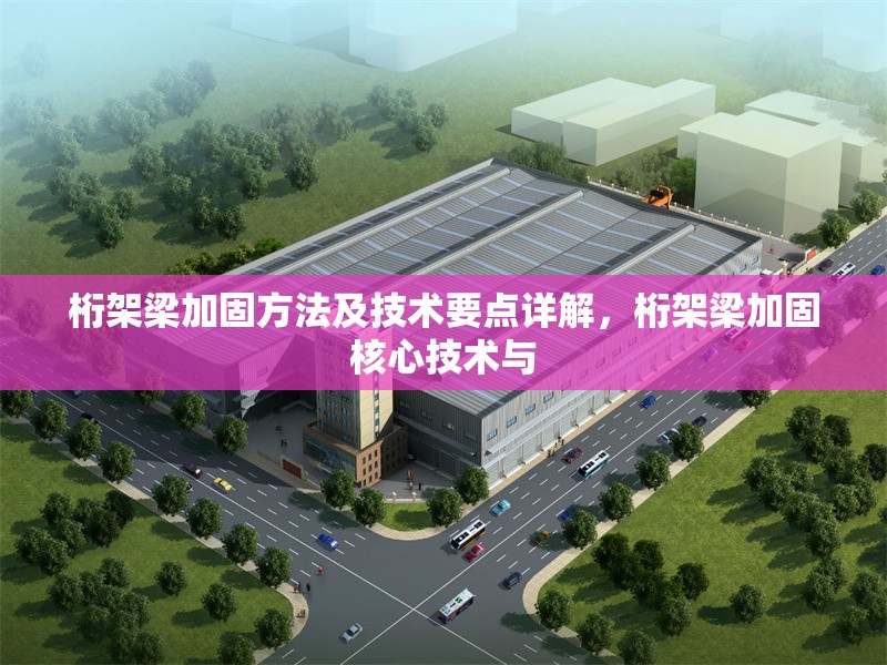 桁架梁加固方法及技術要點詳解，桁架梁加固核心技術與