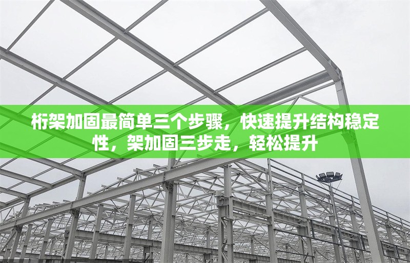 桁架加固最簡單三個步驟，快速提升結(jié)構(gòu)穩(wěn)定性，架加固三步走，輕松提升