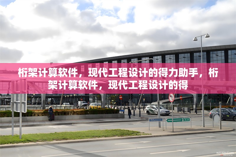 桁架計算軟件，現(xiàn)代工程設(shè)計的得力助手，桁架計算軟件，現(xiàn)代工程設(shè)計的得 行業(yè)新聞
