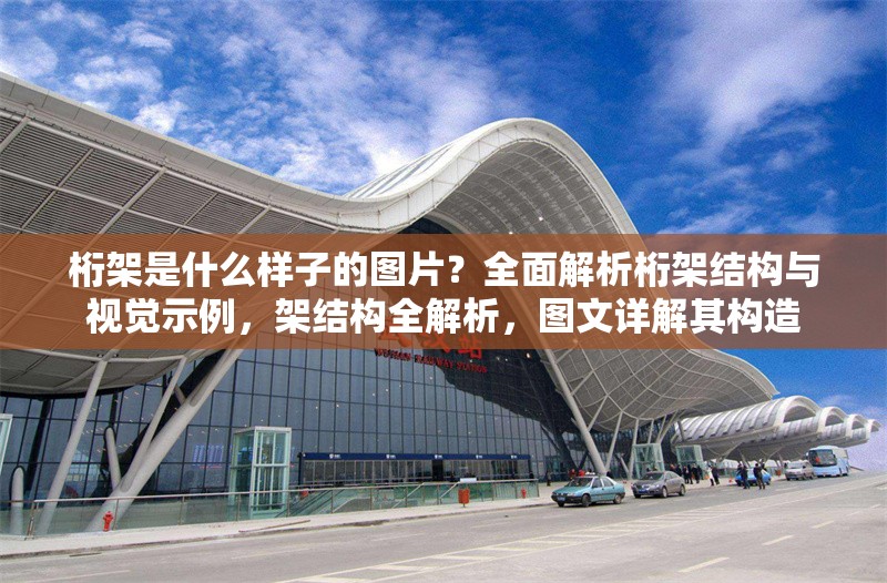 桁架是什么樣子的圖片？全面解析桁架結(jié)構(gòu)與視覺示例，架結(jié)構(gòu)全解析，圖文詳解其構(gòu)造