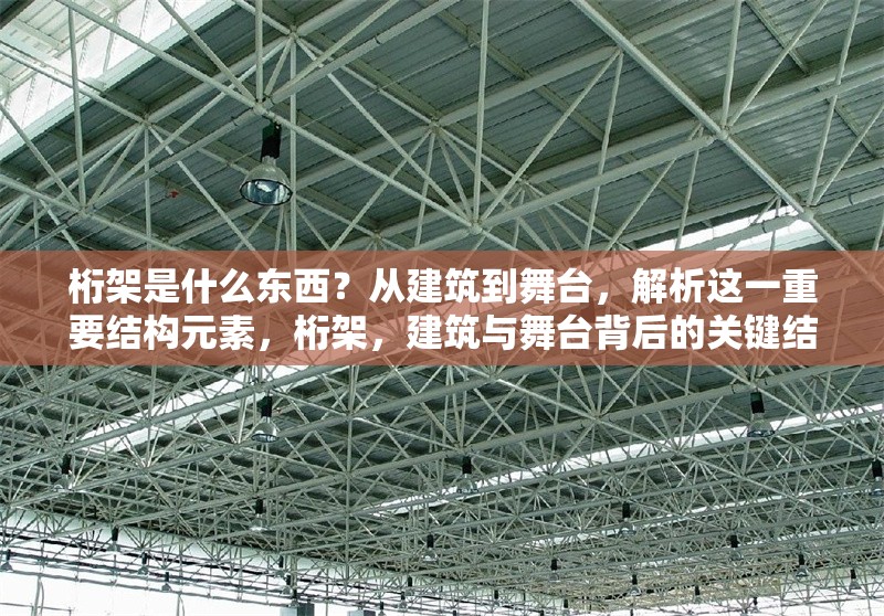 桁架是什么東西？從建筑到舞臺(tái)，解析這一重要結(jié)構(gòu)元素，桁架，建筑與舞臺(tái)背后的關(guān)鍵結(jié)構(gòu)