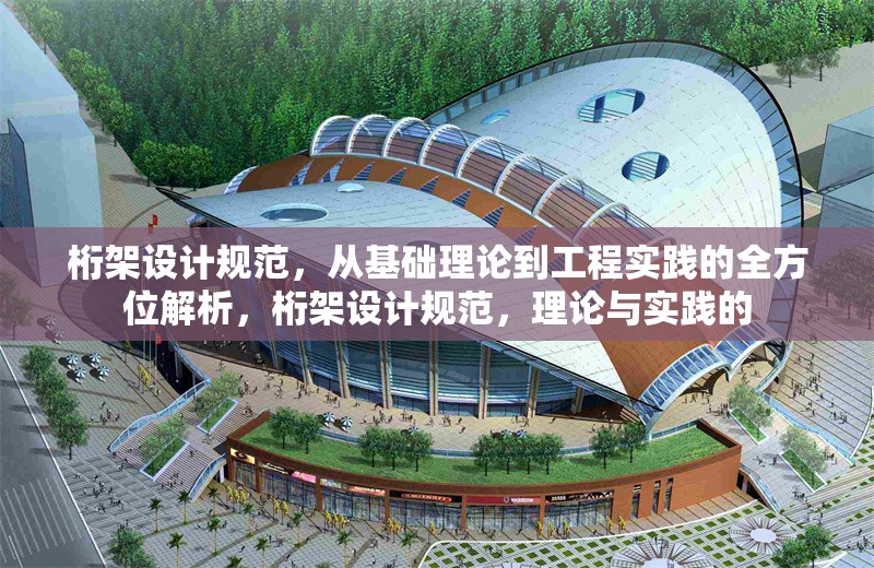 桁架設(shè)計規(guī)范，從基礎(chǔ)理論到工程實踐的全方位解析，桁架設(shè)計規(guī)范，理論與實踐的