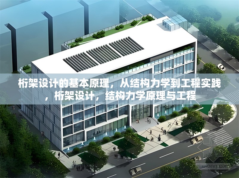桁架設(shè)計的基本原理，從結(jié)構(gòu)力學到工程實踐，桁架設(shè)計，結(jié)構(gòu)力學原理與工程