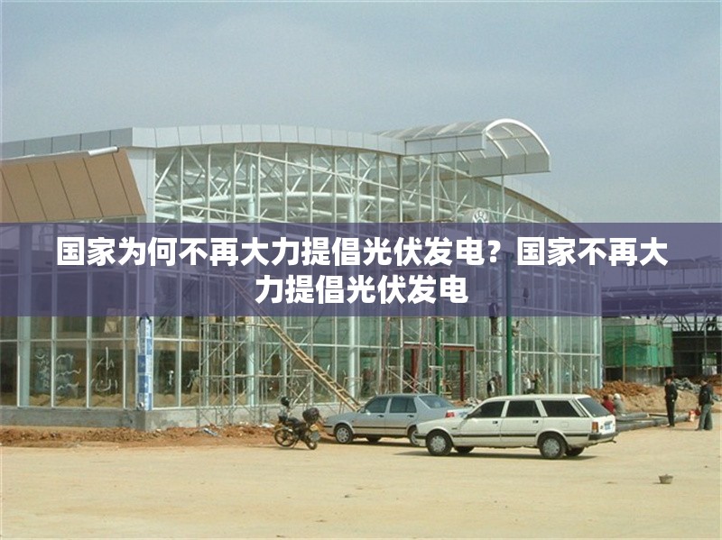 國家為何不再大力提倡光伏發(fā)電？國家不再大力提倡光伏發(fā)電