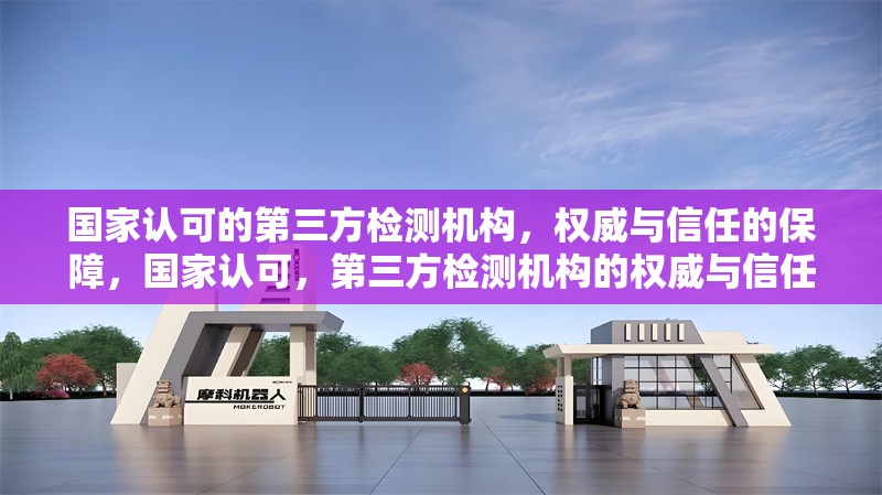 國家認可的第三方檢測機構，權威與信任的保障，國家認可，第三方檢測機構的權威與信任