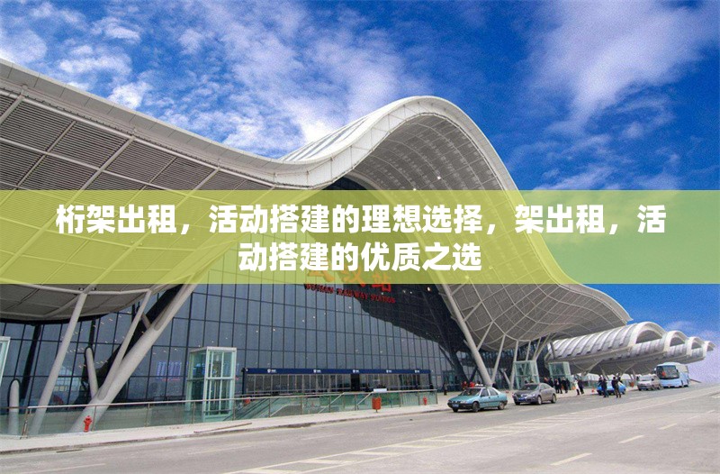 桁架出租，活動(dòng)搭建的理想選擇，架出租，活動(dòng)搭建的優(yōu)質(zhì)之選 行業(yè)新聞