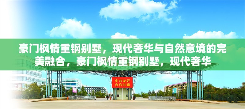 豪門楓情重鋼別墅，現(xiàn)代奢華與自然意境的完美融合，豪門楓情重鋼別墅，現(xiàn)代奢華