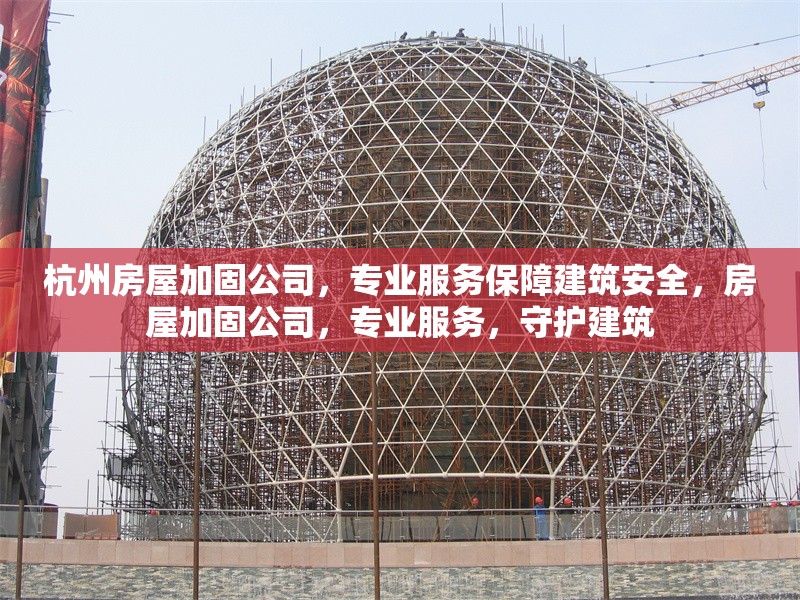 杭州房屋加固公司，專業(yè)服務(wù)保障建筑安全，房屋加固公司，專業(yè)服務(wù)，守護(hù)建筑