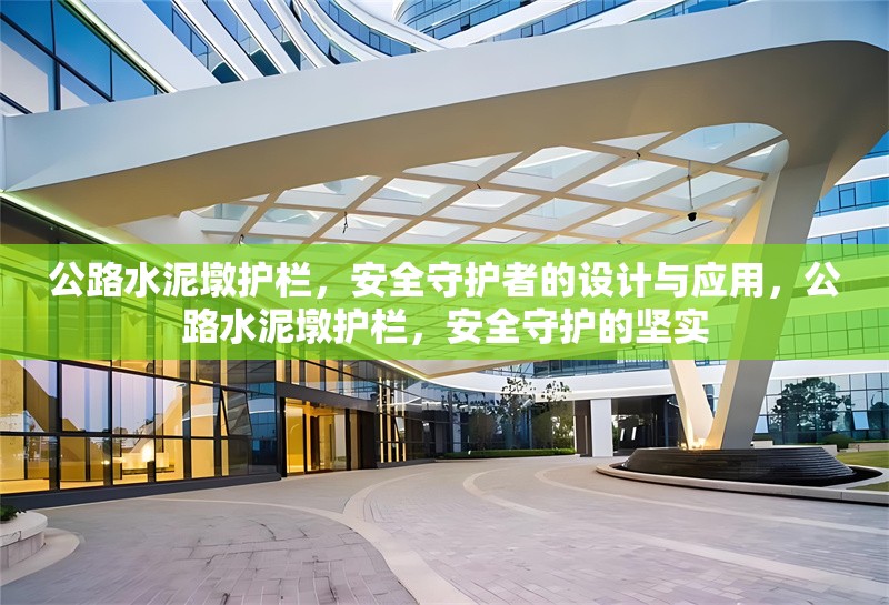公路水泥墩護(hù)欄，安全守護(hù)者的設(shè)計(jì)與應(yīng)用，公路水泥墩護(hù)欄，安全守護(hù)的堅(jiān)實(shí) 行業(yè)新聞