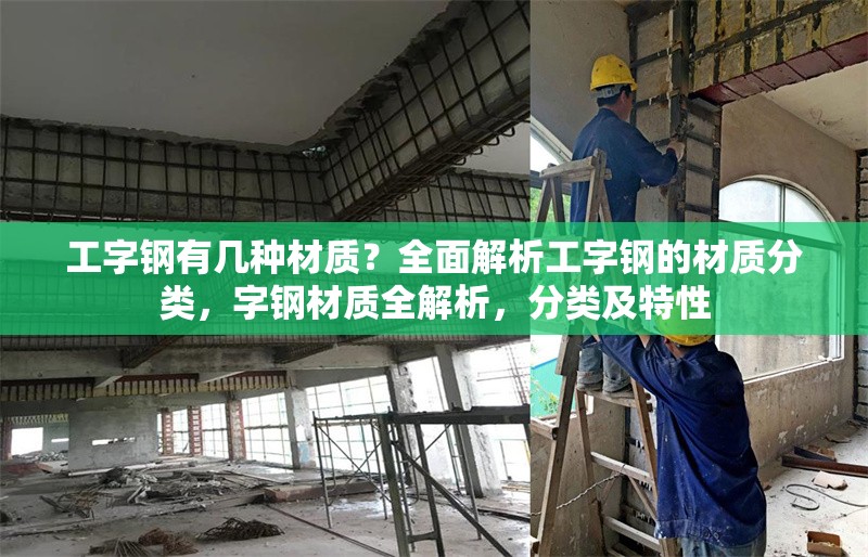 工字鋼有幾種材質(zhì)？全面解析工字鋼的材質(zhì)分類，字鋼材質(zhì)全解析，分類及特性