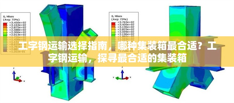 工字鋼運輸選擇指南，哪種集裝箱最合適？工字鋼運輸，探尋最合適的集裝箱