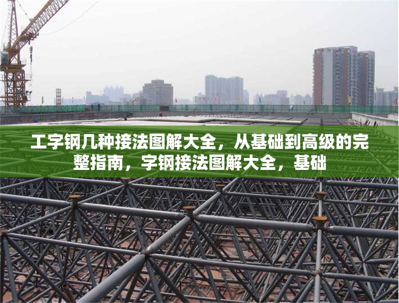 工字鋼幾種接法圖解大全，從基礎(chǔ)到高級(jí)的完整指南，字鋼接法圖解大全，基礎(chǔ) 行業(yè)新聞