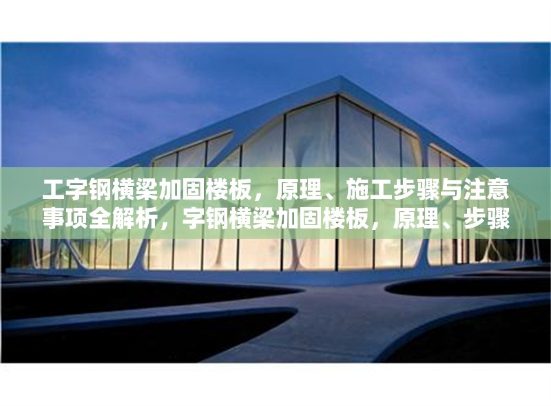 工字鋼橫梁加固樓板，原理、施工步驟與注意事項(xiàng)全解析，字鋼橫梁加固樓板，原理、步驟與注意要點(diǎn)詳解 行業(yè)新聞