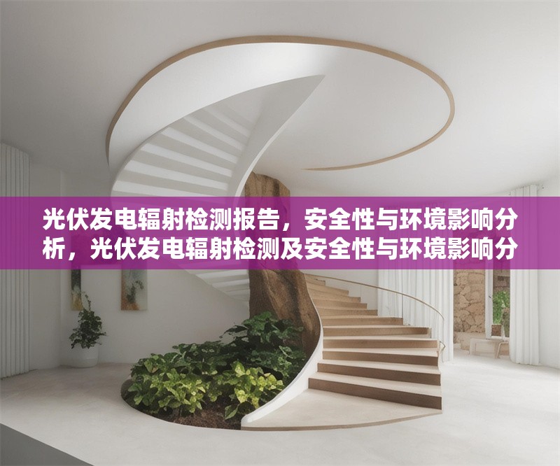 光伏發(fā)電輻射檢測報告，安全性與環(huán)境影響分析，光伏發(fā)電輻射檢測及安全性與環(huán)境影響分析報告