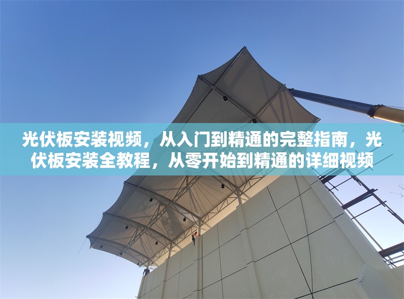 光伏板安裝視頻，從入門到精通的完整指南，光伏板安裝全教程，從零開始到精通的詳細(xì)視頻 行業(yè)新聞