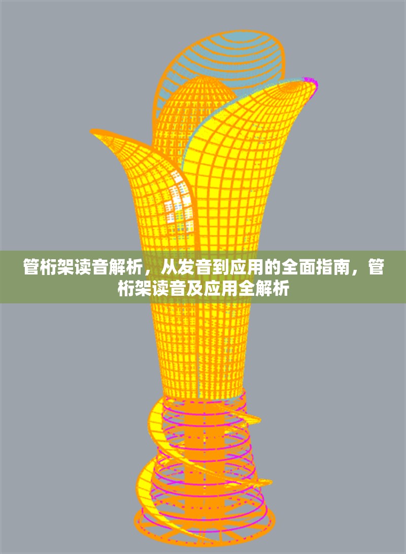 管桁架讀音解析，從發(fā)音到應(yīng)用的全面指南，管桁架讀音及應(yīng)用全解析 行業(yè)新聞
