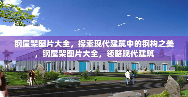鋼屋架圖片大全，探索現(xiàn)代建筑中的鋼構(gòu)之美，鋼屋架圖片大全，領(lǐng)略現(xiàn)代建筑 行業(yè)新聞
