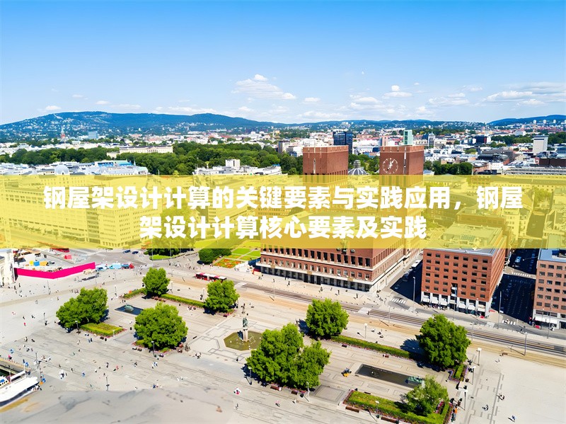 鋼屋架設(shè)計(jì)計(jì)算的關(guān)鍵要素與實(shí)踐應(yīng)用，鋼屋架設(shè)計(jì)計(jì)算核心要素及實(shí)踐 行業(yè)新聞
