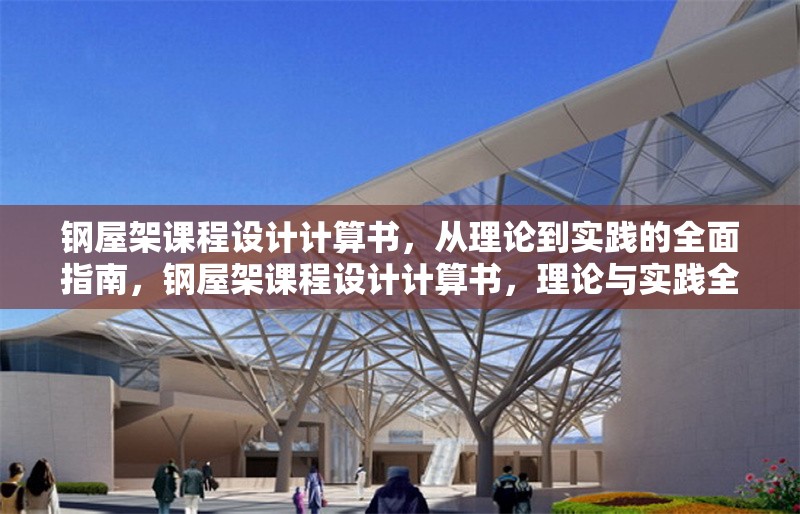 鋼屋架課程設(shè)計計算書，從理論到實踐的全面指南，鋼屋架課程設(shè)計計算書，理論與實踐全解析