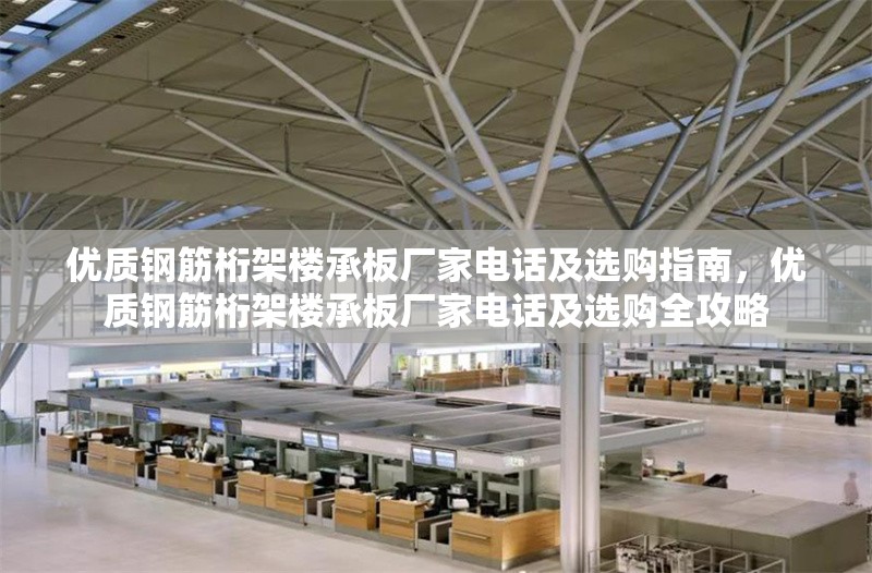 優(yōu)質(zhì)鋼筋桁架樓承板廠(chǎng)家電話(huà)及選購(gòu)指南，優(yōu)質(zhì)鋼筋桁架樓承板廠(chǎng)家電話(huà)及選購(gòu)全攻略 行業(yè)新聞