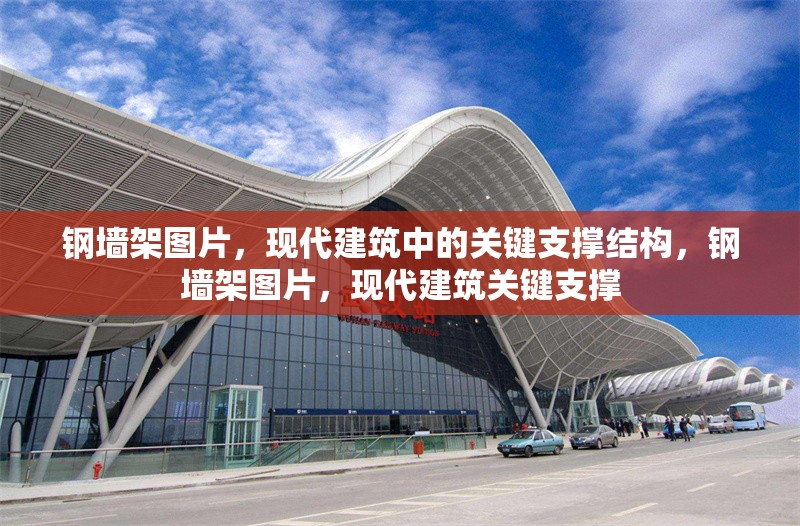 鋼墻架圖片，現(xiàn)代建筑中的關(guān)鍵支撐結(jié)構(gòu)，鋼墻架圖片，現(xiàn)代建筑關(guān)鍵支撐 行業(yè)新聞