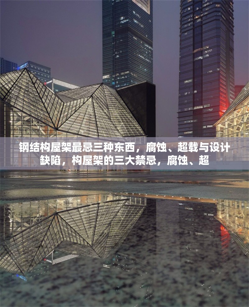 鋼結(jié)構(gòu)屋架最忌三種東西，腐蝕、超載與設(shè)計(jì)缺陷，構(gòu)屋架的三大禁忌，腐蝕、超