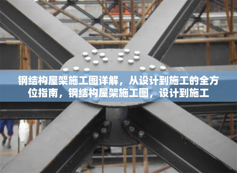 鋼結(jié)構(gòu)屋架施工圖詳解，從設(shè)計(jì)到施工的全方位指南，鋼結(jié)構(gòu)屋架施工圖，設(shè)計(jì)到施工