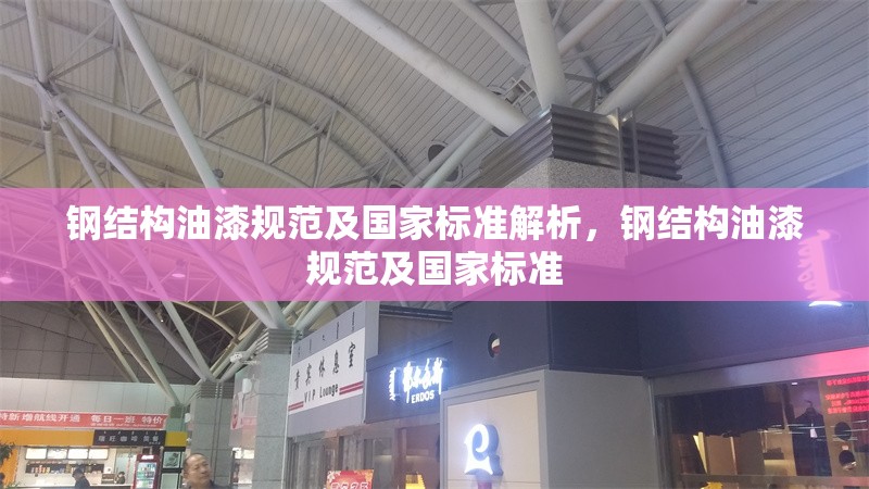 鋼結(jié)構(gòu)油漆規(guī)范及國(guó)家標(biāo)準(zhǔn)解析，鋼結(jié)構(gòu)油漆規(guī)范及國(guó)家標(biāo)準(zhǔn) 行業(yè)新聞