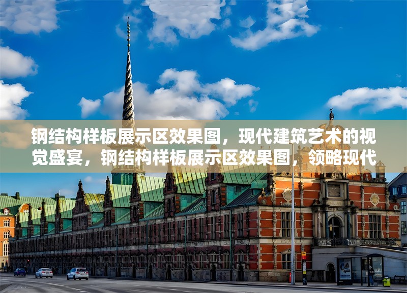鋼結(jié)構(gòu)樣板展示區(qū)效果圖，現(xiàn)代建筑藝術(shù)的視覺盛宴，鋼結(jié)構(gòu)樣板展示區(qū)效果圖，領(lǐng)略現(xiàn)代建筑 行業(yè)新聞