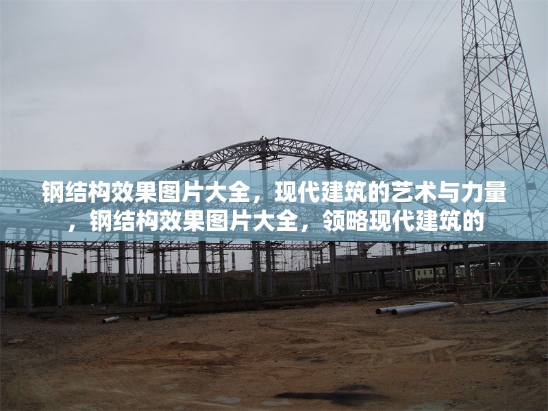 鋼結(jié)構(gòu)效果圖片大全，現(xiàn)代建筑的藝術(shù)與力量，鋼結(jié)構(gòu)效果圖片大全，領(lǐng)略現(xiàn)代建筑的 行業(yè)新聞