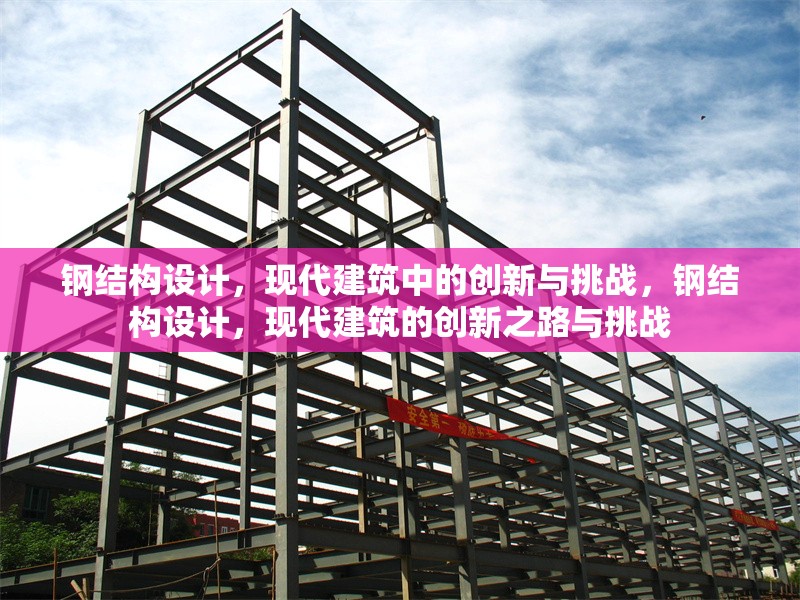鋼結(jié)構(gòu)設(shè)計，現(xiàn)代建筑中的創(chuàng)新與挑戰(zhàn)，鋼結(jié)構(gòu)設(shè)計，現(xiàn)代建筑的創(chuàng)新之路與挑戰(zhàn)