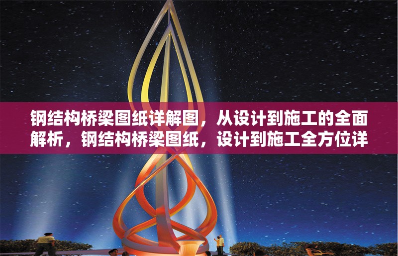 鋼結構橋梁圖紙詳解圖，從設計到施工的全面解析，鋼結構橋梁圖紙，設計到施工全方位詳解