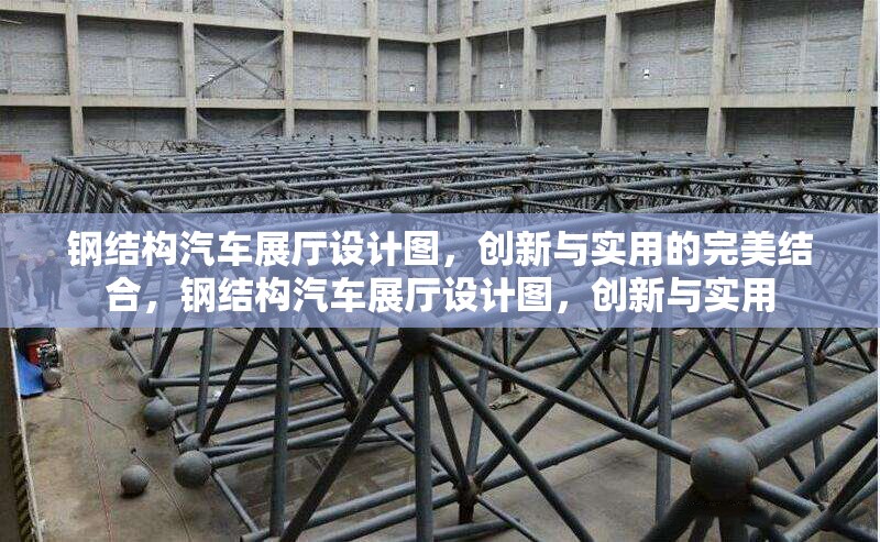 鋼結(jié)構(gòu)汽車展廳設(shè)計(jì)圖，創(chuàng)新與實(shí)用的完美結(jié)合，鋼結(jié)構(gòu)汽車展廳設(shè)計(jì)圖，創(chuàng)新與實(shí)用
