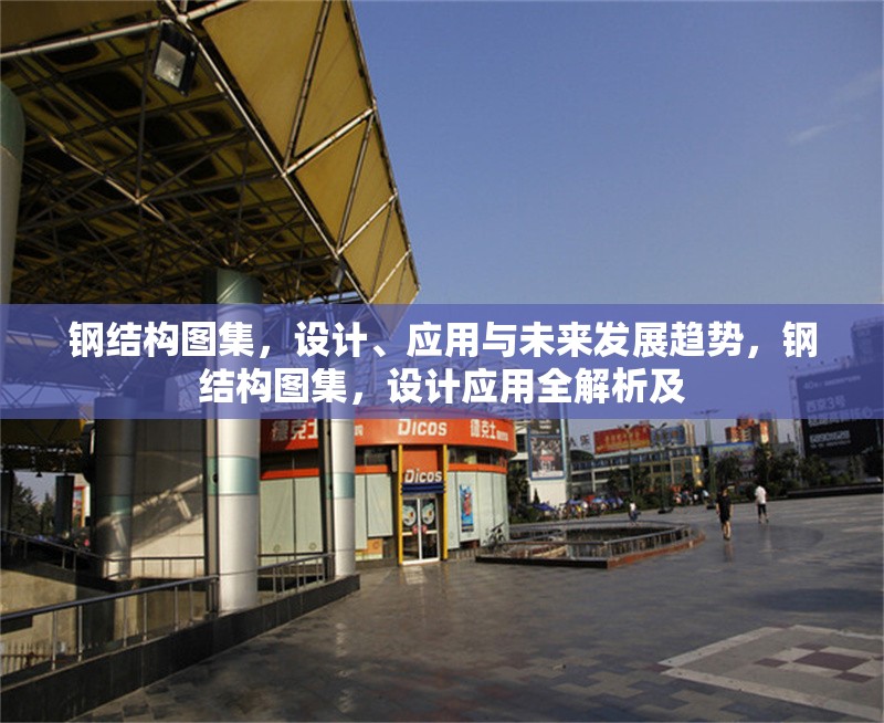 鋼結(jié)構(gòu)圖集，設(shè)計、應(yīng)用與未來發(fā)展趨勢，鋼結(jié)構(gòu)圖集，設(shè)計應(yīng)用全解析及