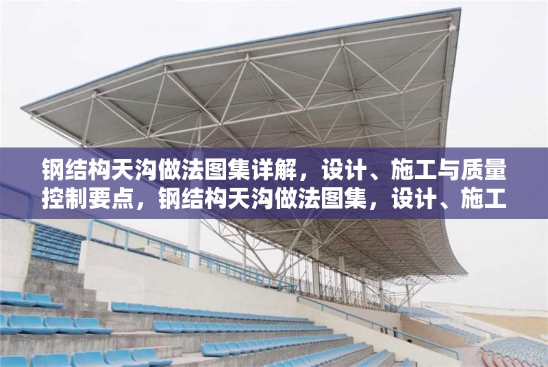 鋼結(jié)構(gòu)天溝做法圖集詳解，設(shè)計、施工與質(zhì)量控制要點，鋼結(jié)構(gòu)天溝做法圖集，設(shè)計、施工及質(zhì)量控制全解析 行業(yè)新聞