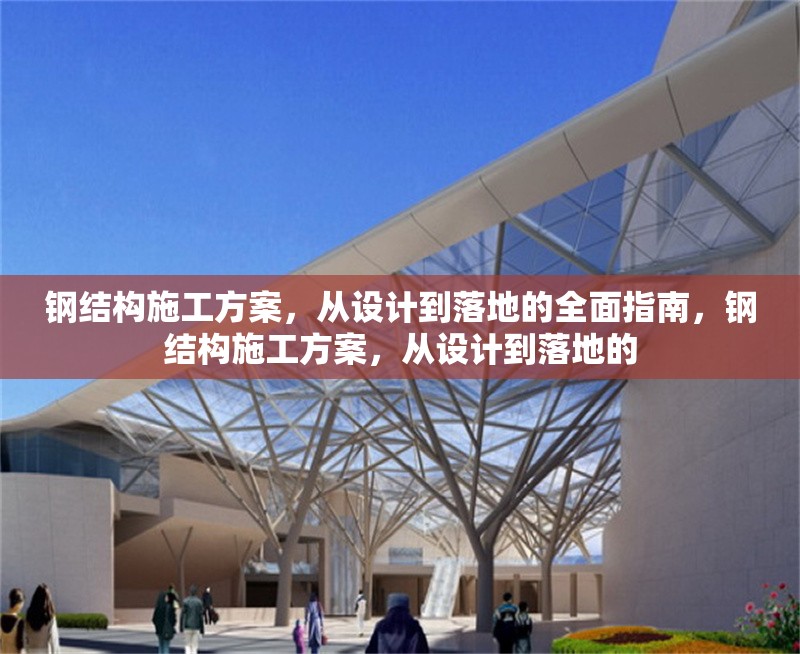 鋼結構施工方案，從設計到落地的全面指南，鋼結構施工方案，從設計到落地的