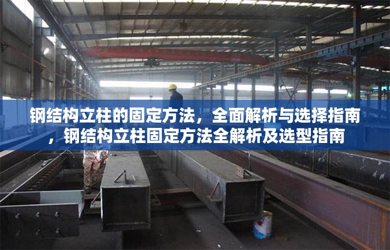 鋼結(jié)構(gòu)立柱的固定方法，全面解析與選擇指南，鋼結(jié)構(gòu)立柱固定方法全解析及選型指南