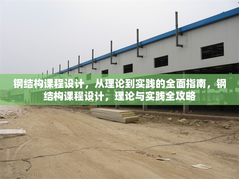 鋼結(jié)構(gòu)課程設(shè)計(jì)，從理論到實(shí)踐的全面指南，鋼結(jié)構(gòu)課程設(shè)計(jì)，理論與實(shí)踐全攻略