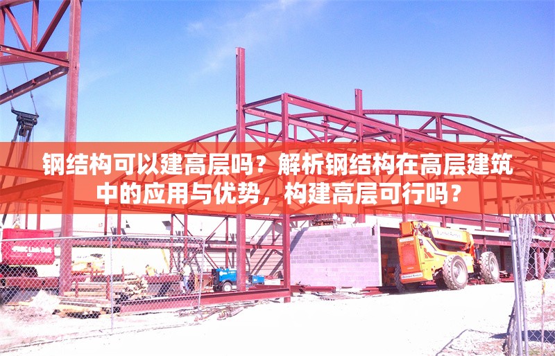 鋼結(jié)構(gòu)可以建高層嗎？解析鋼結(jié)構(gòu)在高層建筑中的應(yīng)用與優(yōu)勢(shì)，構(gòu)建高層可行嗎？