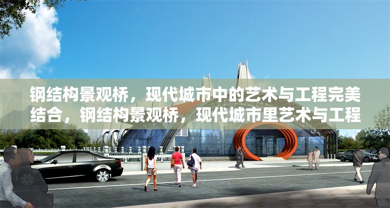 鋼結(jié)構(gòu)景觀橋，現(xiàn)代城市中的藝術(shù)與工程完美結(jié)合，鋼結(jié)構(gòu)景觀橋，現(xiàn)代城市里藝術(shù)與工程的完美融合