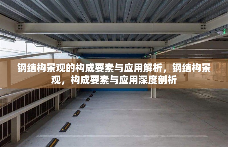 鋼結(jié)構(gòu)景觀的構(gòu)成要素與應(yīng)用解析，鋼結(jié)構(gòu)景觀，構(gòu)成要素與應(yīng)用深度剖析