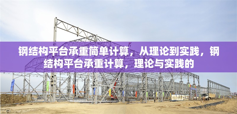 鋼結(jié)構(gòu)平臺承重簡單計算，從理論到實踐，鋼結(jié)構(gòu)平臺承重計算，理論與實踐的 行業(yè)新聞