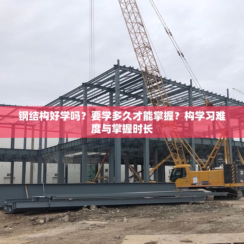 鋼結(jié)構(gòu)好學(xué)嗎？要學(xué)多久才能掌握？構(gòu)學(xué)習(xí)難度與掌握時長