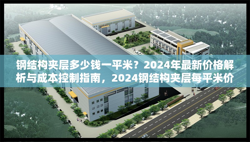 鋼結(jié)構(gòu)夾層多少錢一平米？2024年最新價格解析與成本控制指南，2024鋼結(jié)構(gòu)夾層每平米價格全解析及成本